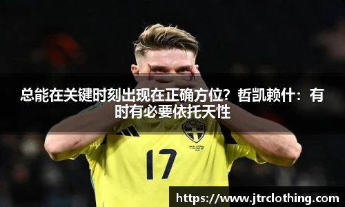 总能在关键时刻出现在正确方位？哲凯赖什：有时有必要依托天性